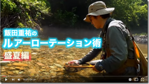 アングラーズリパブリック：飯田重祐氏の渓流ルアー動画『飯田重祐のルアーローテーション術 盛夏編』が公開されました